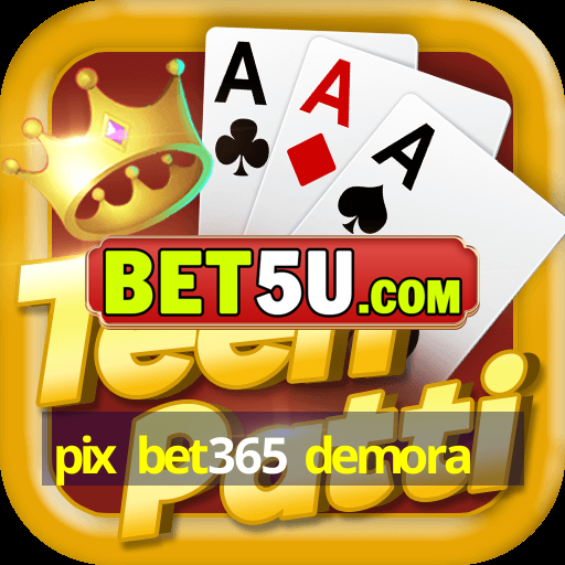 pix bet365 demora